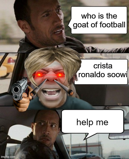 The Rock Driving | who is the goat of football; crista ronaldo soowi; help me | image tagged in memes,the rock driving,ishowspeed,ronaldo,rock,lol so funny | made w/ Imgflip meme maker