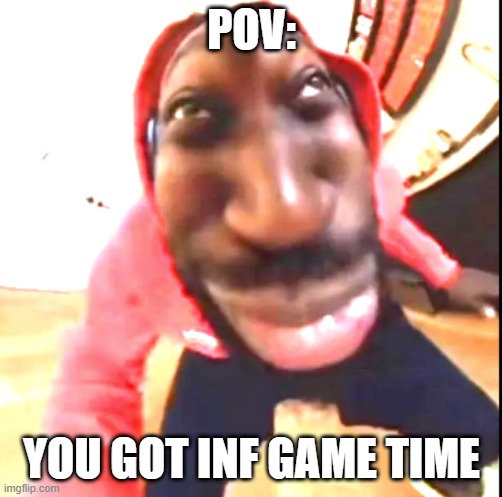 Goofy Ahh | POV:; YOU GOT INF GAME TIME | image tagged in goofy ahh | made w/ Imgflip meme maker