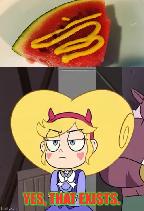 YES, THAT EXISTS. | image tagged in star butterfly,gross,food,memes,star vs the forces of evil | made w/ Imgflip meme maker