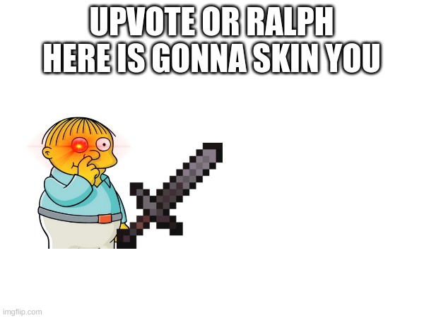 UPVOTE OR RALPH HERE IS GONNA SKIN YOU | made w/ Imgflip meme maker