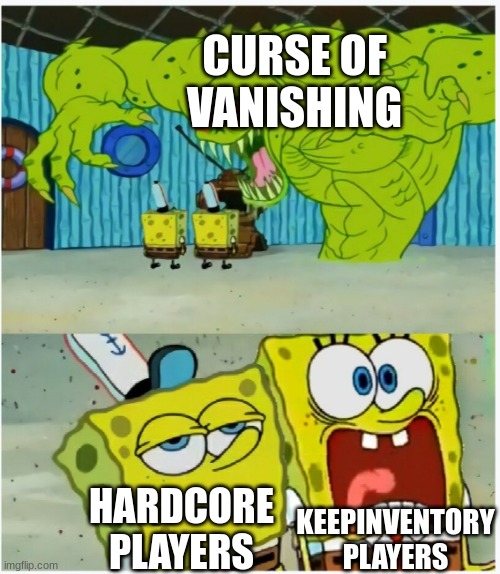 SpongeBob SquarePants scared but also not scared | CURSE OF VANISHING HARDCORE PLAYERS KEEPINVENTORY PLAYERS | image tagged in spongebob squarepants scared but also not scared | made w/ Imgflip meme maker