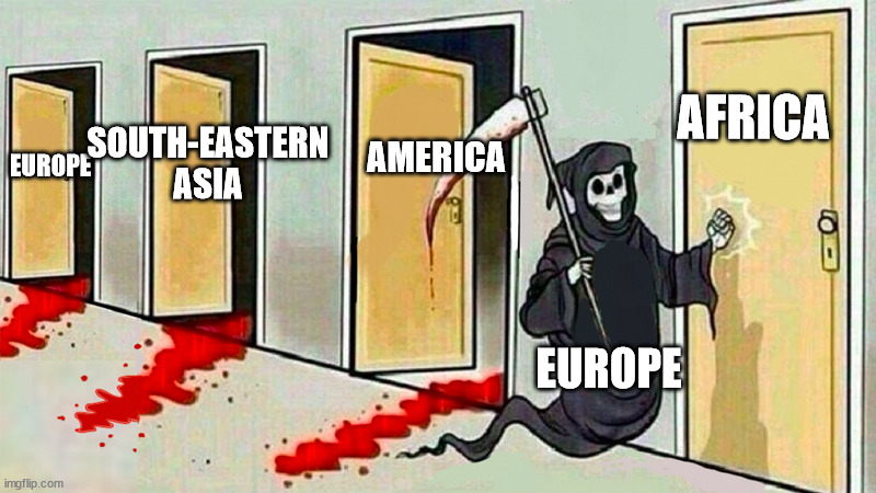 death knocking at the door | EUROPE SOUTH-EASTERN ASIA AMERICA AFRICA EUROPE | image tagged in death knocking at the door | made w/ Imgflip meme maker