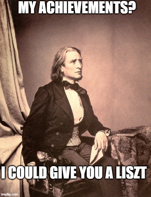 MY ACHIEVEMENTS? I COULD GIVE YOU A LISZT | image tagged in classical music | made w/ Imgflip meme maker