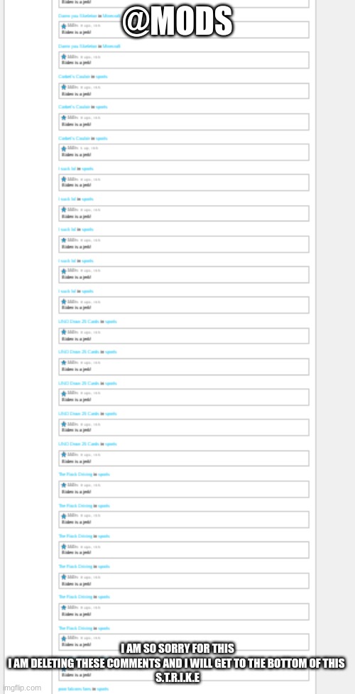 @mods I will stop this user from accessing this shared account | @MODS; I AM SO SORRY FOR THIS I AM DELETING THESE COMMENTS AND I WILL GET TO THE BOTTOM OF THIS 

S.T.R.I.K.E | made w/ Imgflip meme maker