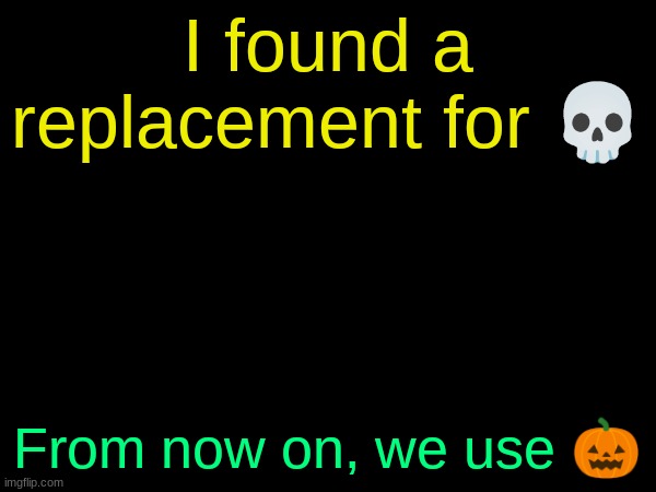 drizzy text temp | I found a replacement for 💀; From now on, we use 🎃 | image tagged in drizzy text temp | made w/ Imgflip meme maker