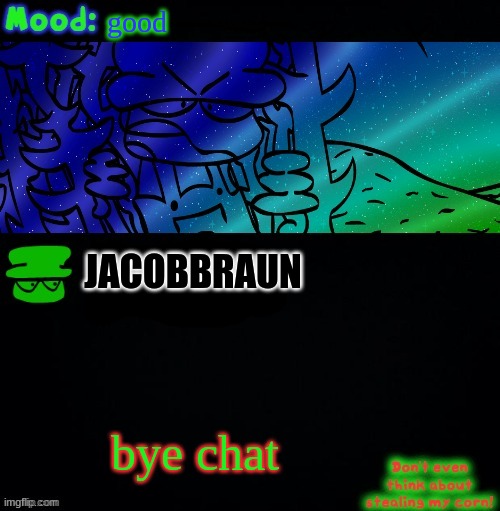 bye | good; JACOBBRAUN; bye chat | image tagged in bambi corn lover | made w/ Imgflip meme maker