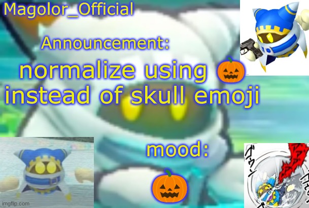 Magolor_Official's Magolor announcement temp | normalize using 🎃 instead of skull emoji; 🎃 | image tagged in magolor_official's magolor announcement temp | made w/ Imgflip meme maker