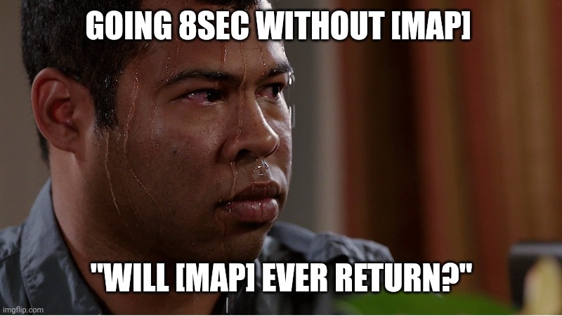 Black guy sweating | GOING 8SEC WITHOUT [MAP]; "WILL [MAP] EVER RETURN?" | image tagged in black guy sweating | made w/ Imgflip meme maker