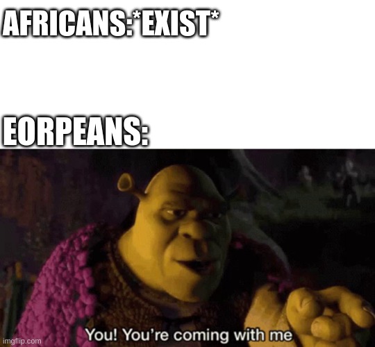 S L A V........ | AFRICANS:*EXIST*; EORPEANS: | image tagged in colonialism,ha ha tags go brr | made w/ Imgflip meme maker