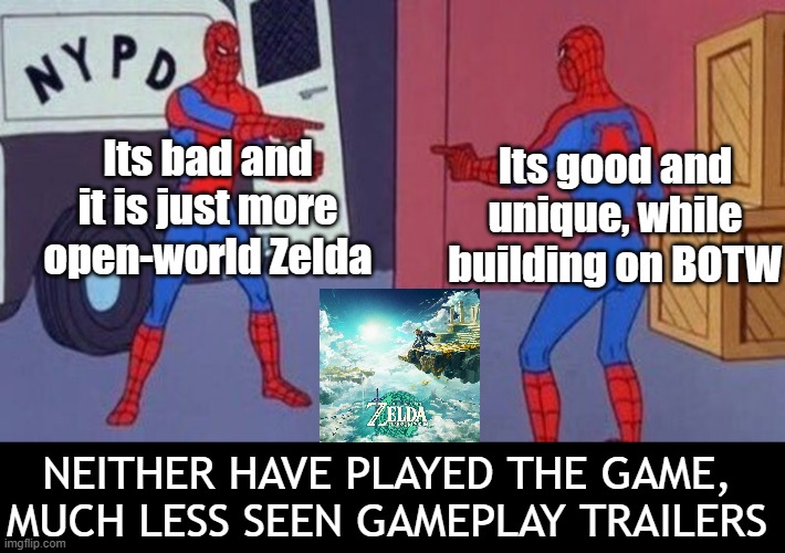 P a t i e n c e | Its bad and it is just more open-world Zelda; Its good and unique, while building on BOTW; NEITHER HAVE PLAYED THE GAME, MUCH LESS SEEN GAMEPLAY TRAILERS | image tagged in spiderman pointing at spiderman,legend of zelda | made w/ Imgflip meme maker