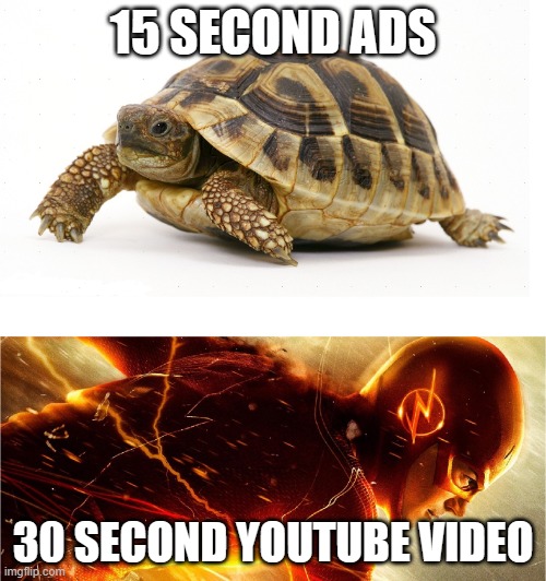 So true :D | 15 SECOND ADS; 30 SECOND YOUTUBE VIDEO | image tagged in slow vs fast meme | made w/ Imgflip meme maker