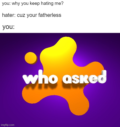 you when you see hater | you: why you keep hating me? hater: cuz your fatherless; you: | image tagged in nickelodeon,logo,meme | made w/ Imgflip meme maker