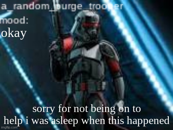 has del been banned? | okay; sorry for not being on to help i was asleep when this happened | image tagged in a_random_purge_trooper temp | made w/ Imgflip meme maker