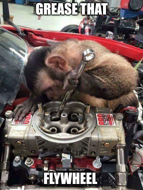 Monkey mechanic | GREASE THAT FLYWHEEL | image tagged in monkey mechanic | made w/ Imgflip meme maker