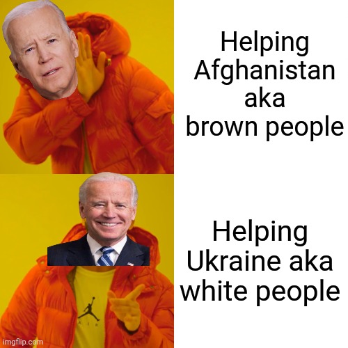 One for the people that think it's cool to classify humans as"black and brown" | Helping Afghanistan aka brown people; Helping Ukraine aka white people | image tagged in memes,drake hotline bling,biden,racist,ww3 | made w/ Imgflip meme maker