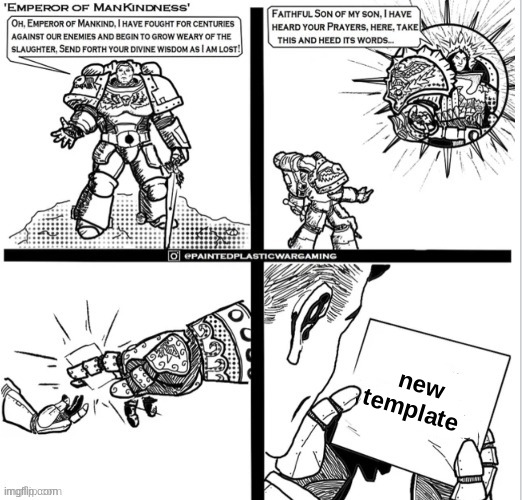 new template | new template | image tagged in oh god-emperor please give me wisdom,warhammer 40k | made w/ Imgflip meme maker