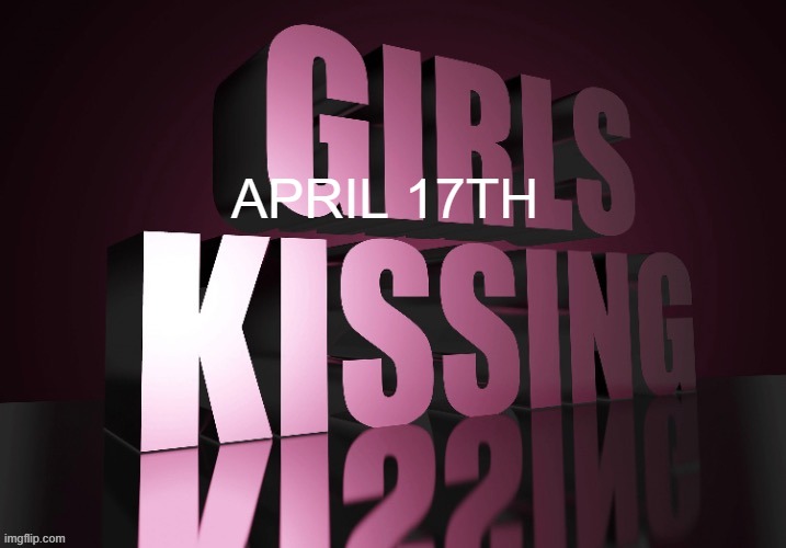 prepare for women kissing | APRIL 17TH | made w/ Imgflip meme maker