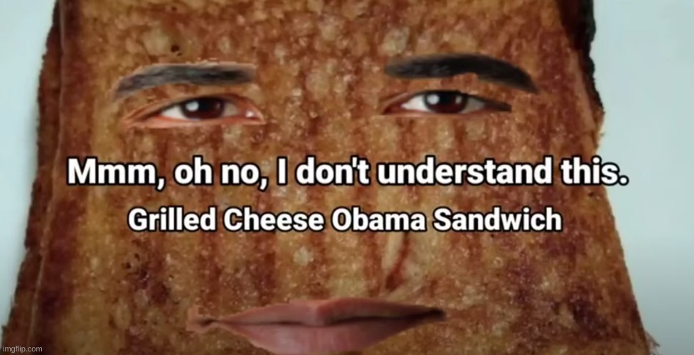 Grilled cheese Obama sandwich | image tagged in grilled cheese obama sandwich | made w/ Imgflip meme maker