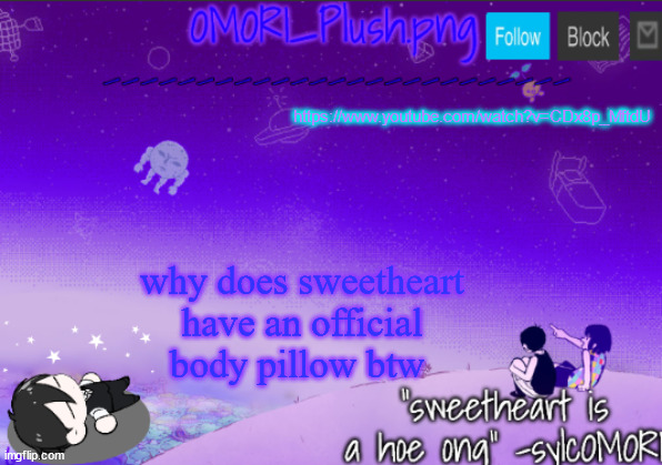 omor plush 2 | https://www.youtube.com/watch?v=CDx8p_MftdU; why does sweetheart have an official body pillow btw | image tagged in omor plush 2 | made w/ Imgflip meme maker