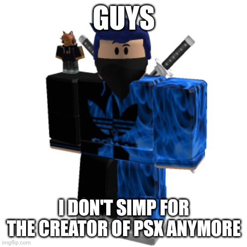 I grew up | GUYS; I DON'T SIMP FOR THE CREATOR OF PSX ANYMORE | image tagged in zero frost | made w/ Imgflip meme maker