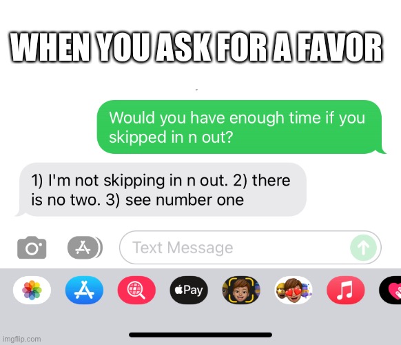 Favor Fail | WHEN YOU ASK FOR A FAVOR | image tagged in funny,meme,favor,fail | made w/ Imgflip meme maker