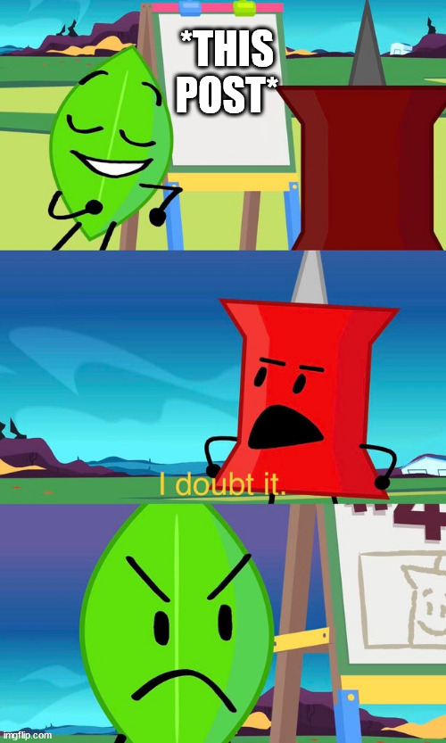 BFDI I Doubt It | *THIS POST* | image tagged in bfdi i doubt it | made w/ Imgflip meme maker