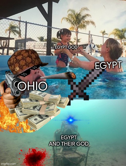 Mother Ignoring Kid Drowning In A Pool | EGYPT GOD; EGYPT; OHIO; EGYPT AND THEIR GOD | image tagged in mother ignoring kid drowning in a pool | made w/ Imgflip meme maker