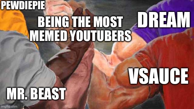 I know there’s also JonTron | PEWDIEPIE; DREAM; BEING THE MOST MEMED YOUTUBERS; VSAUCE; MR. BEAST | image tagged in four arm handshake,youtube,funny memes,memes | made w/ Imgflip meme maker