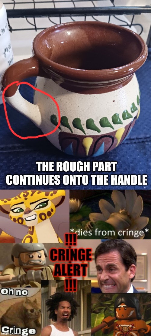 That mug must be painful to drink from | THE ROUGH PART CONTINUES ONTO THE HANDLE | image tagged in cringe alert,mug,cringe | made w/ Imgflip meme maker