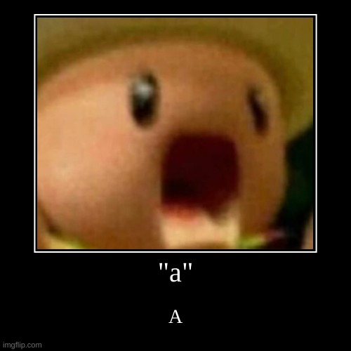 A | image tagged in funny,demotivationals | made w/ Imgflip demotivational maker