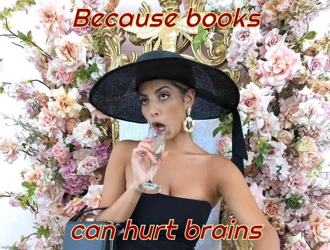 Jade Tunchy | Because books can hurt brains | image tagged in jade tunchy | made w/ Imgflip meme maker