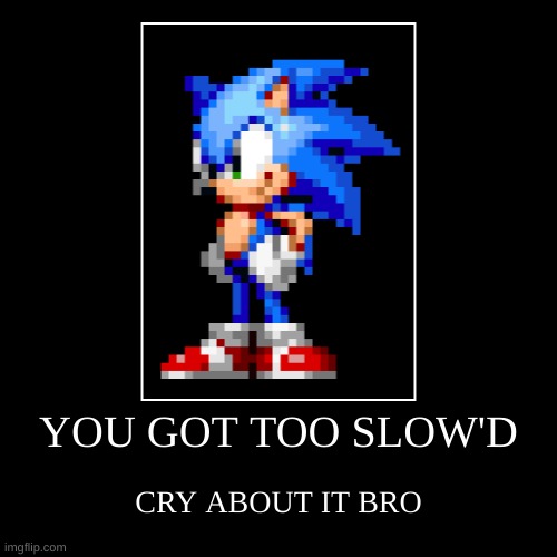 CRY ABOT BEING TOO SLOW'D | image tagged in funny,demotivationals | made w/ Imgflip demotivational maker
