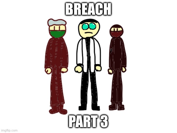 Sir we will complete the mission.. | BREACH; PART 3 | made w/ Imgflip meme maker