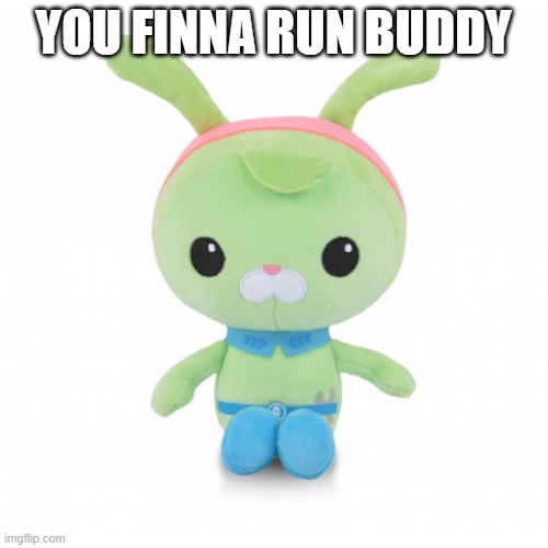 da gorl | YOU FINNA RUN BUDDY | image tagged in da gorl | made w/ Imgflip meme maker