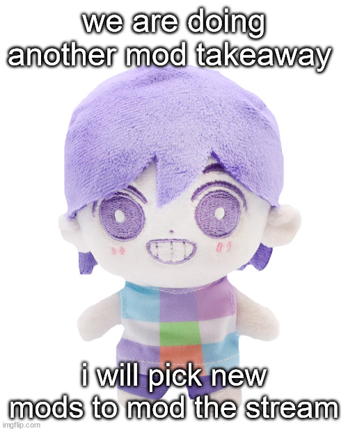 kel plush | we are doing another mod takeaway; i will pick new mods to mod the stream | image tagged in kel plush | made w/ Imgflip meme maker