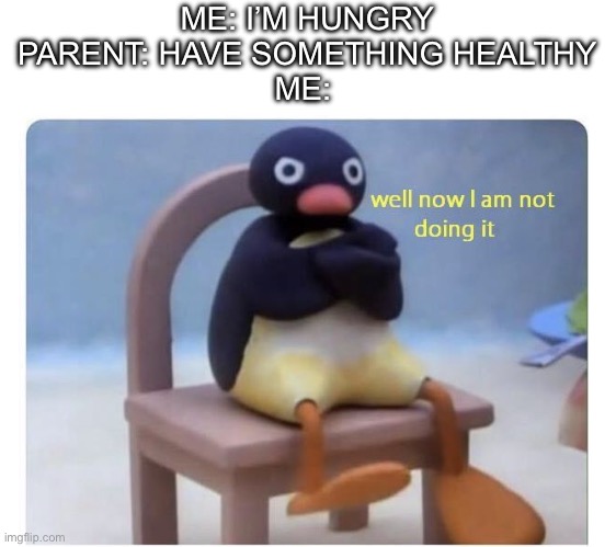 well now I am not doing it | ME: I’M HUNGRY
PARENT: HAVE SOMETHING HEALTHY
ME: | image tagged in well now i am not doing it,parents,life sucks,food | made w/ Imgflip meme maker