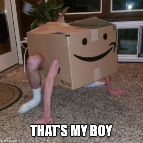 Amazon Box Guy | THAT’S MY BOY | image tagged in amazon box guy | made w/ Imgflip meme maker