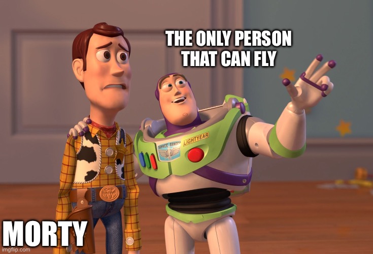 X, X Everywhere Meme | THE ONLY PERSON THAT CAN FLY; MORTY | image tagged in memes,x x everywhere | made w/ Imgflip meme maker