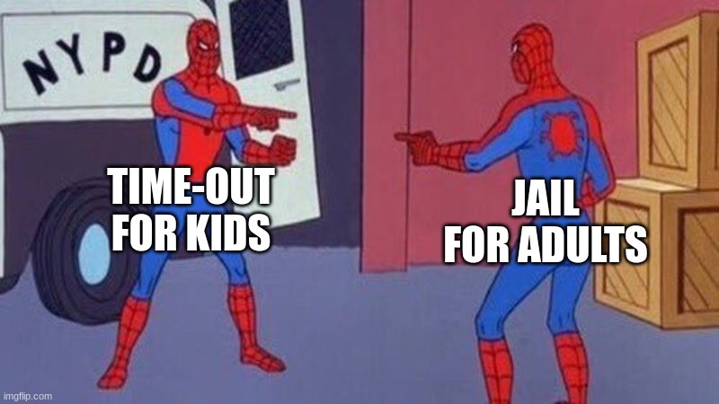 spiderman pointing at spiderman | TIME-OUT FOR KIDS; JAIL FOR ADULTS | image tagged in spiderman pointing at spiderman | made w/ Imgflip meme maker