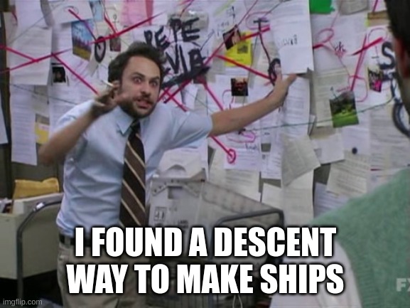 yea true | I FOUND A DESCENT WAY TO MAKE SHIPS | image tagged in charlie day | made w/ Imgflip meme maker