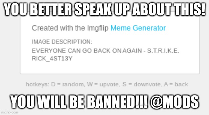 YOU BETTER SPEAK UP ABOUT THIS! YOU WILL BE BANNED!!! @MODS | made w/ Imgflip meme maker