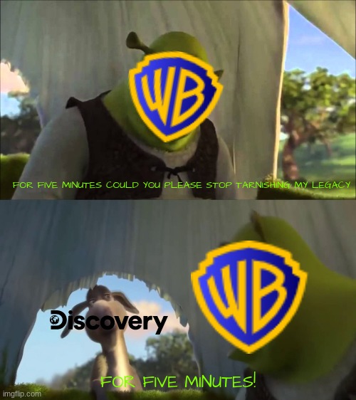 warner bros has had enough with discovery's bullcrap | FOR FIVE MINUTES COULD YOU PLEASE STOP TARNISHING MY LEGACY; FOR FIVE MINUTES! | image tagged in shrek five minutes,warner bros discovery | made w/ Imgflip meme maker