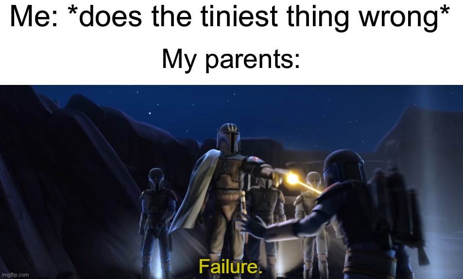 It does feel like this sometimes |  Me: *does the tiniest thing wrong*; My parents: | image tagged in failure,memes,funny,true story,relatable memes,painful | made w/ Imgflip meme maker