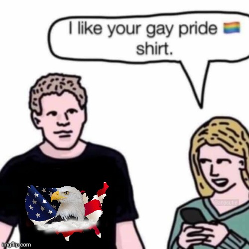 i like your gay pride shirt | image tagged in i like your gay pride shirt | made w/ Imgflip meme maker