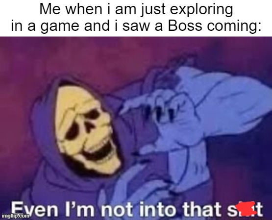 I wasn't that ready yet. | Me when i am just exploring in a game and i saw a Boss coming: | image tagged in gaming,memes,funny | made w/ Imgflip meme maker