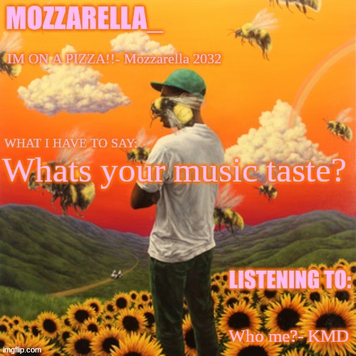 Flower Boy | Whats your music taste? Who me?- KMD | image tagged in flower boy | made w/ Imgflip meme maker