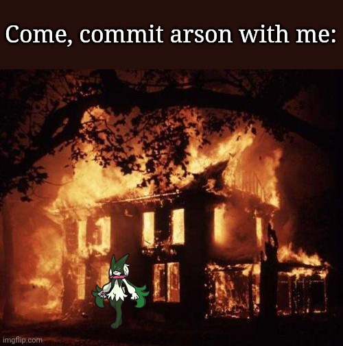 Burning House | Come, commit arson with me: | image tagged in burning house | made w/ Imgflip meme maker