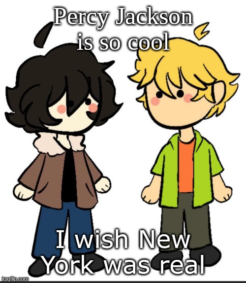 Nic an Wil | Percy Jackson is so cool; I wish New York was real | image tagged in nic an wil | made w/ Imgflip meme maker