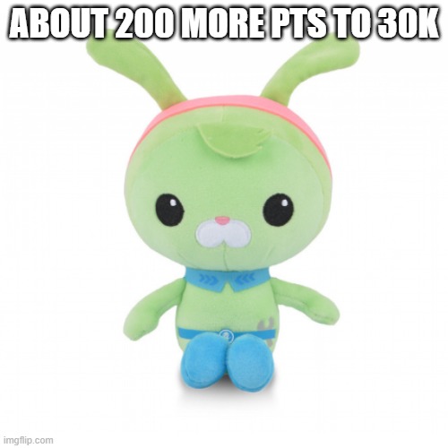 da gorl | ABOUT 200 MORE PTS TO 30K | image tagged in da gorl | made w/ Imgflip meme maker