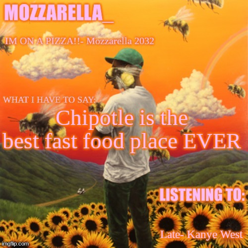 Flower Boy | Chipotle is the best fast food place EVER; Late- Kanye West | image tagged in flower boy | made w/ Imgflip meme maker